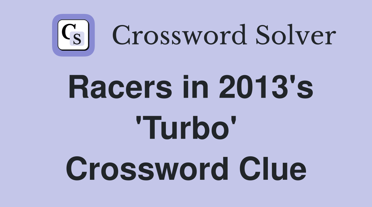 Racers in 2013's 'Turbo' Crossword Clue