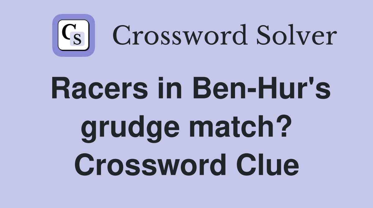 Racers in Ben-Hur's grudge match? Crossword Clue