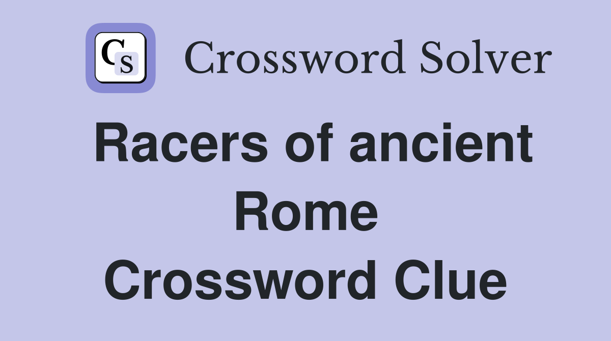 Racers of ancient Rome Crossword Clue