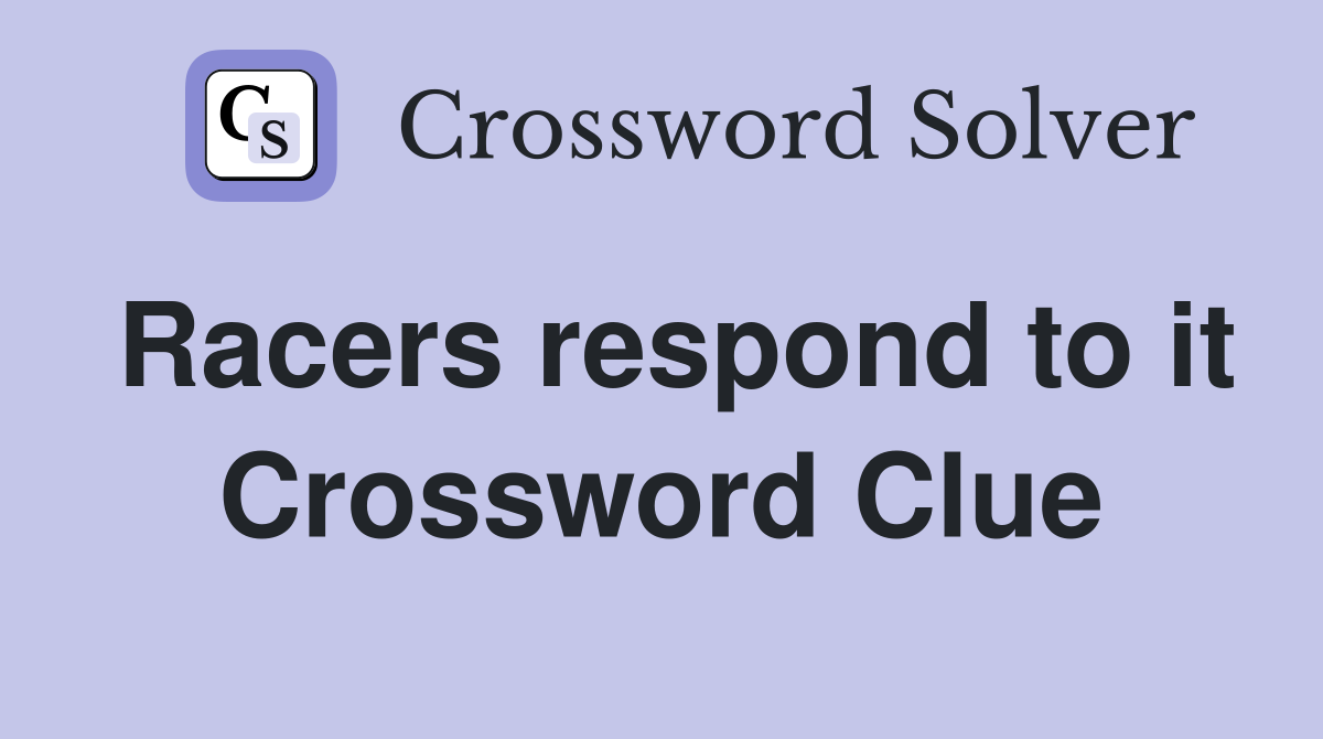 Racers respond to it Crossword Clue