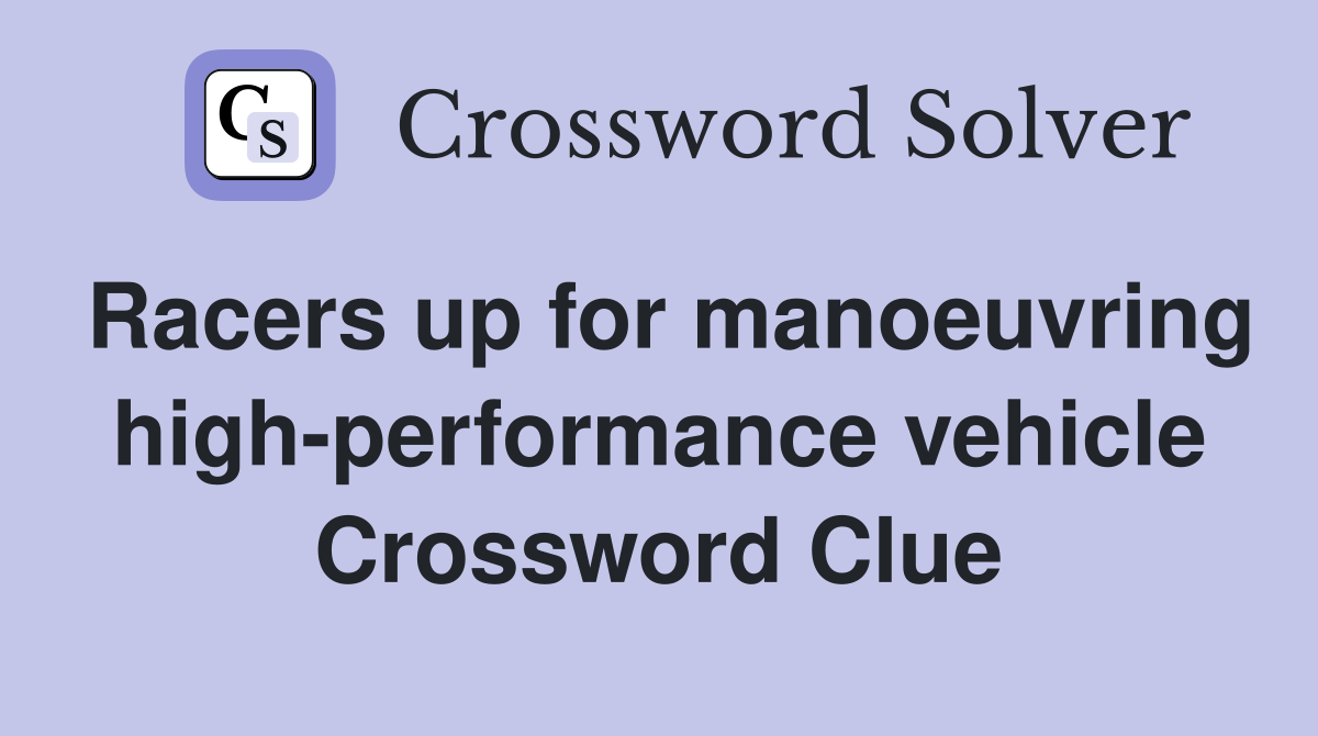 Racers up for manoeuvring high-performance vehicle Crossword Clue
