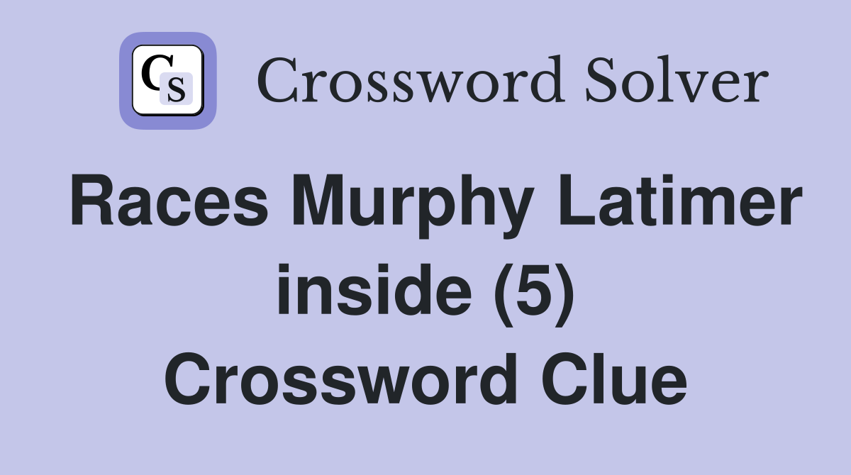 Races Murphy Latimer inside (5) Crossword Clue