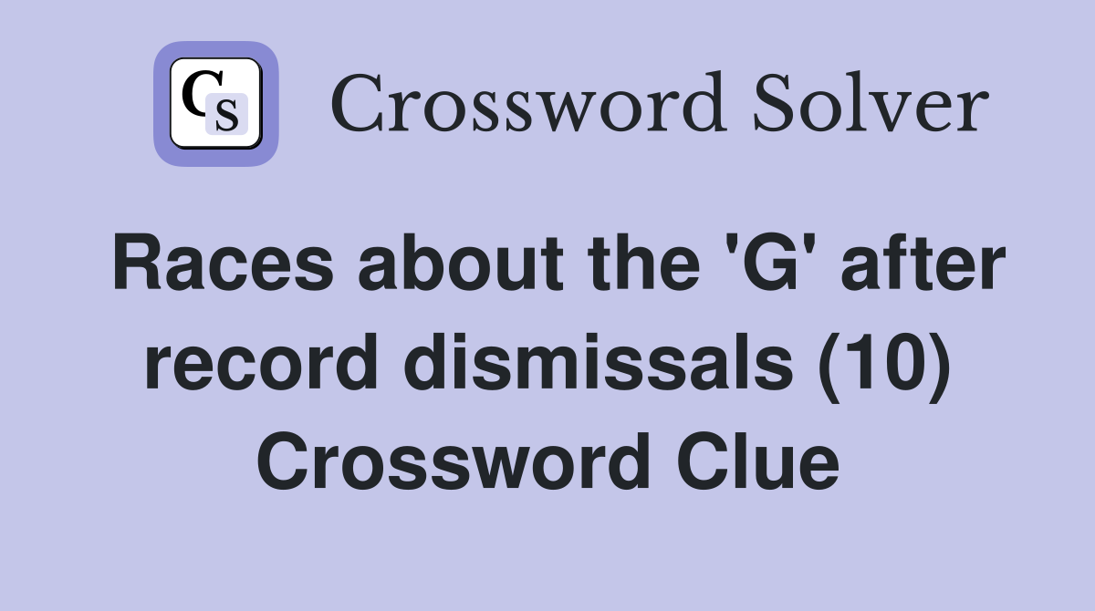 Races about the 'G' after record dismissals (10) Crossword Clue