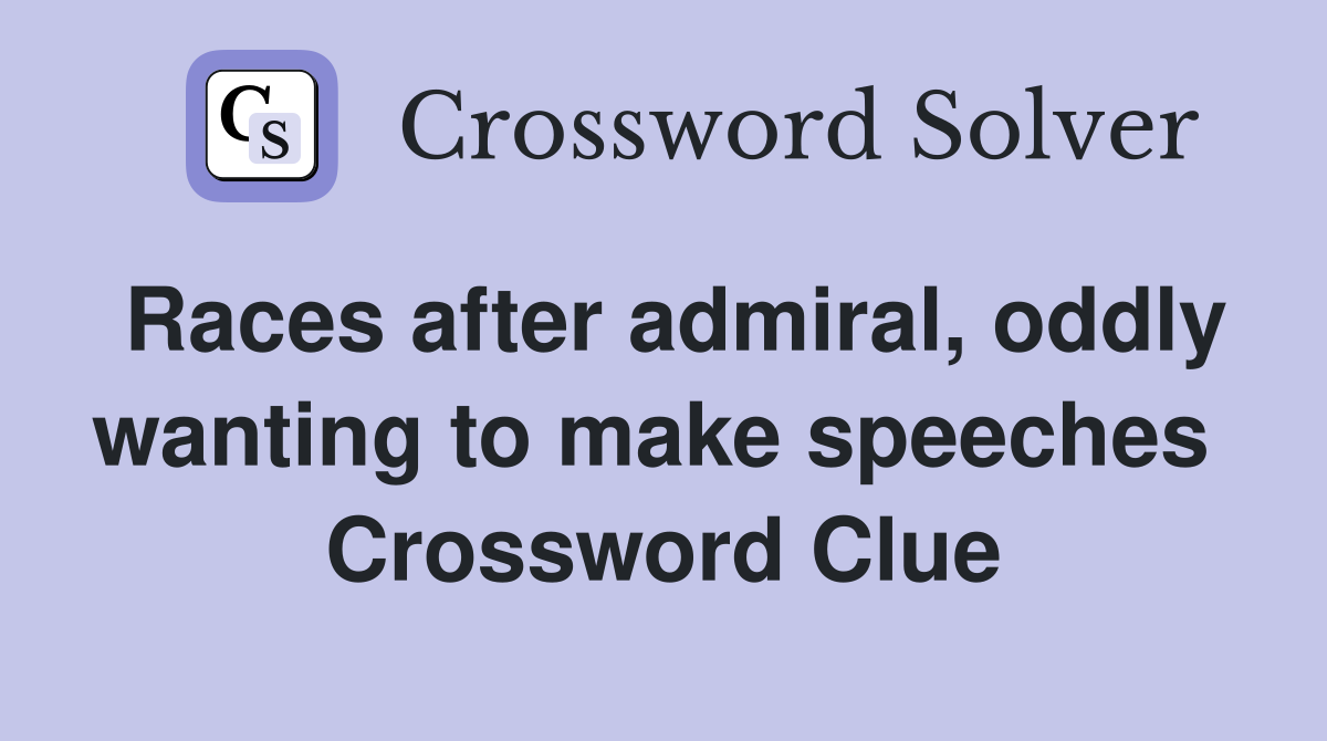 Races after admiral, oddly wanting to make speeches  Crossword Clue