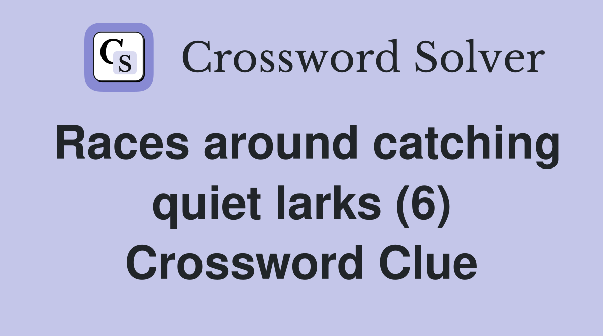 Races around catching quiet larks (6) Crossword Clue