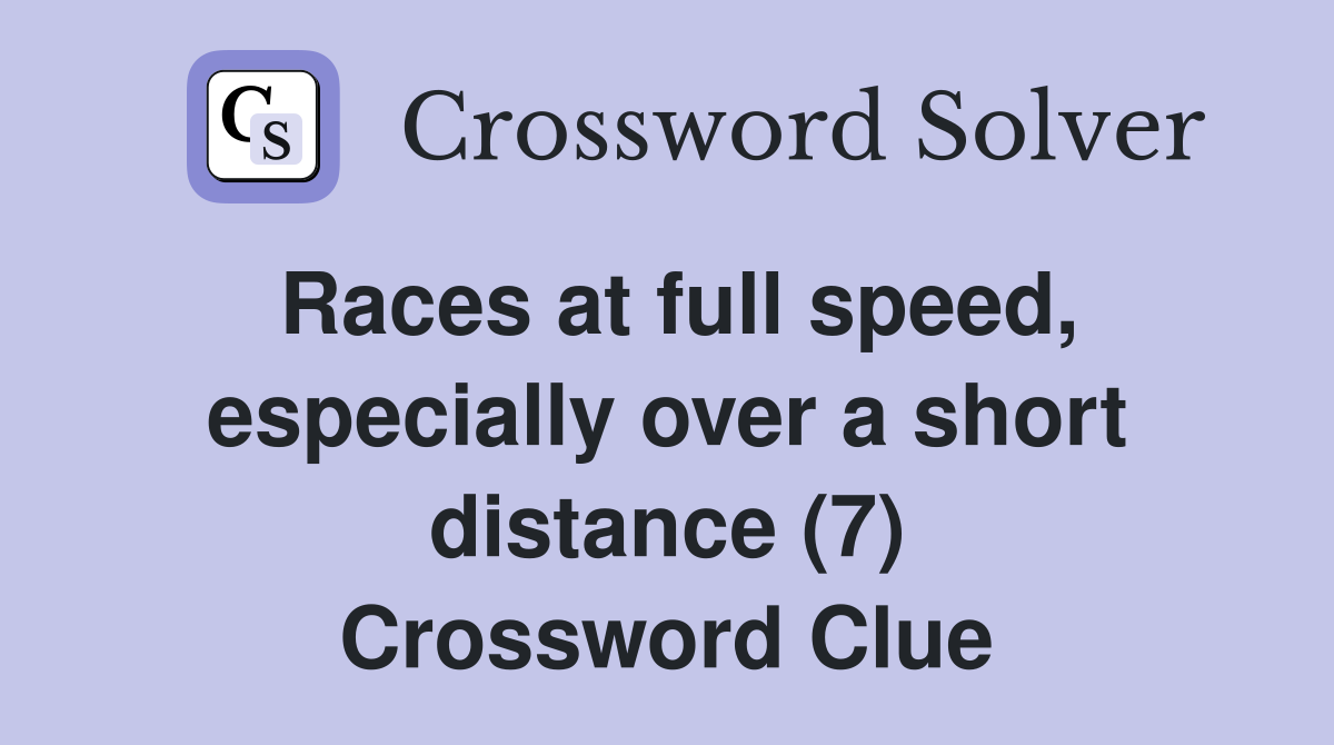 Races at full speed, especially over a short distance (7) Crossword Clue