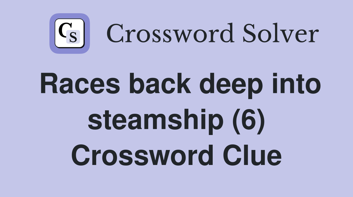 Races back deep into steamship (6) Crossword Clue
