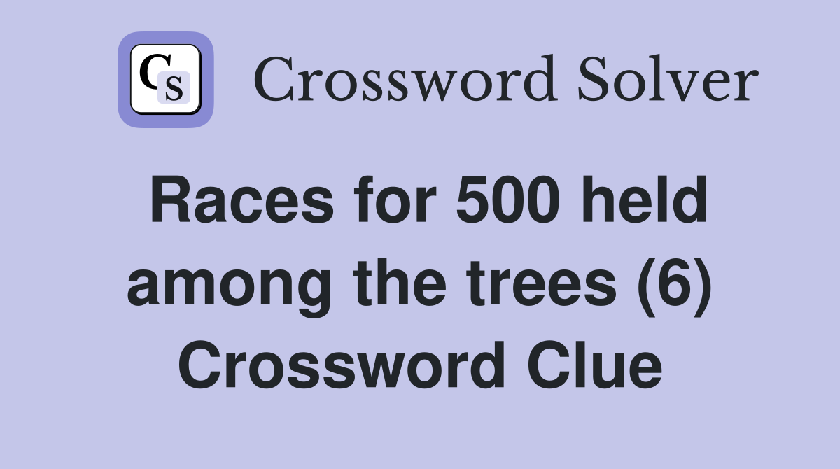 Races for 500 held among the trees (6) Crossword Clue