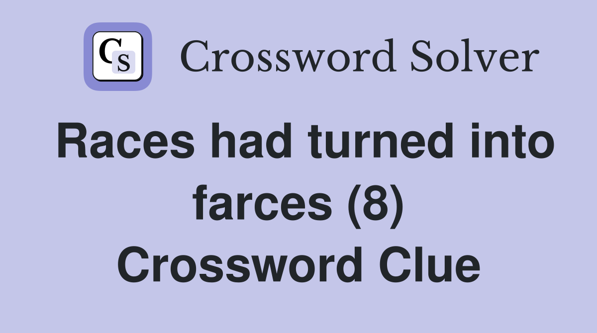 Races had turned into farces (8) Crossword Clue