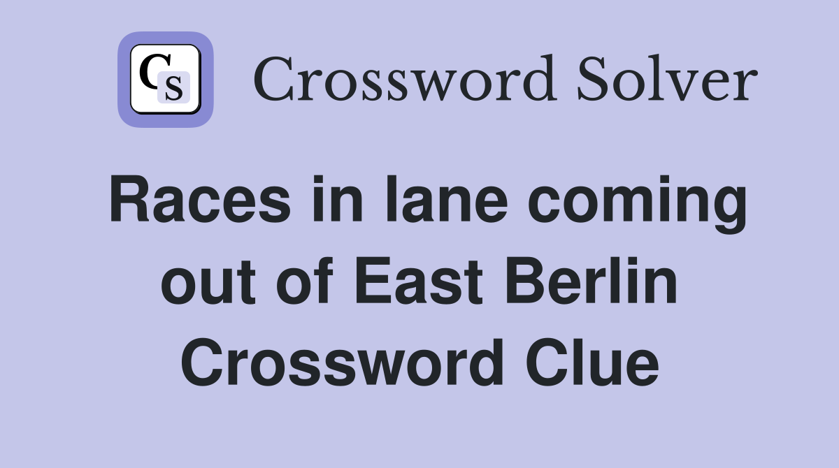 Races in lane coming out of East Berlin Crossword Clue