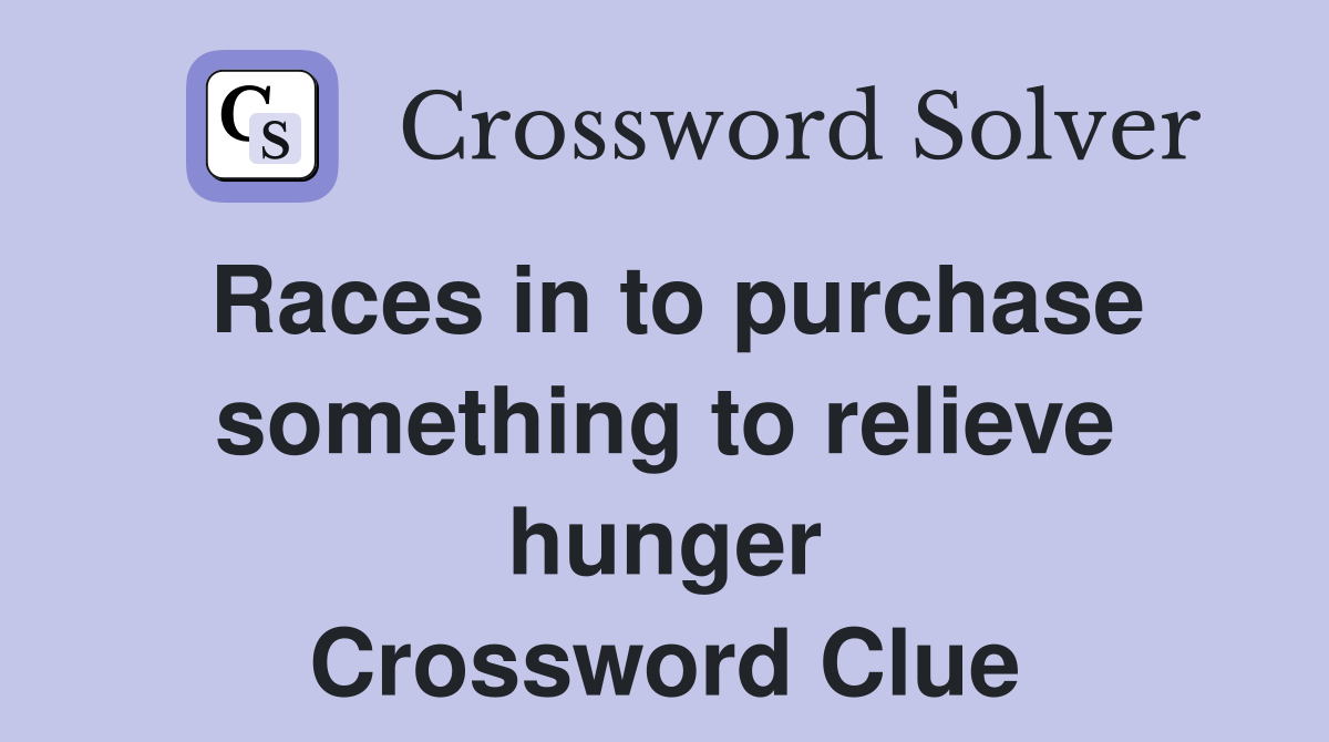 Races in to purchase something to relieve hunger Crossword Clue