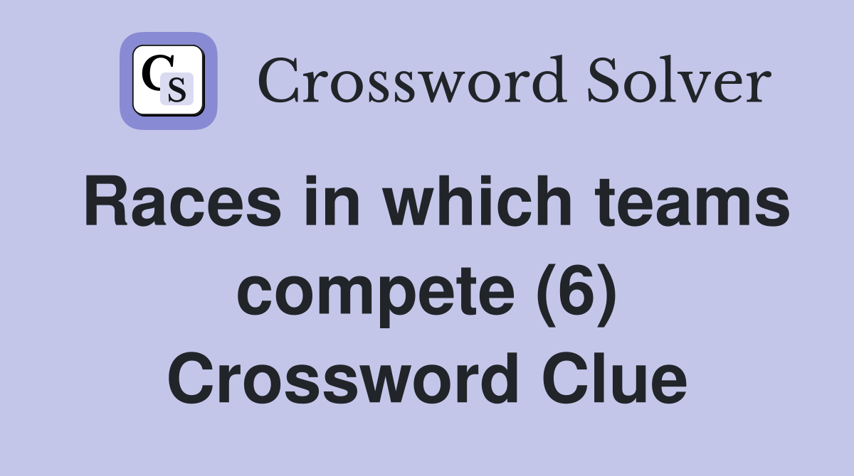 Races in which teams compete (6) Crossword Clue