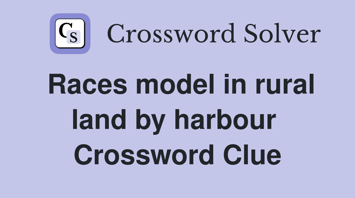 Races model in rural land by harbour  Crossword Clue