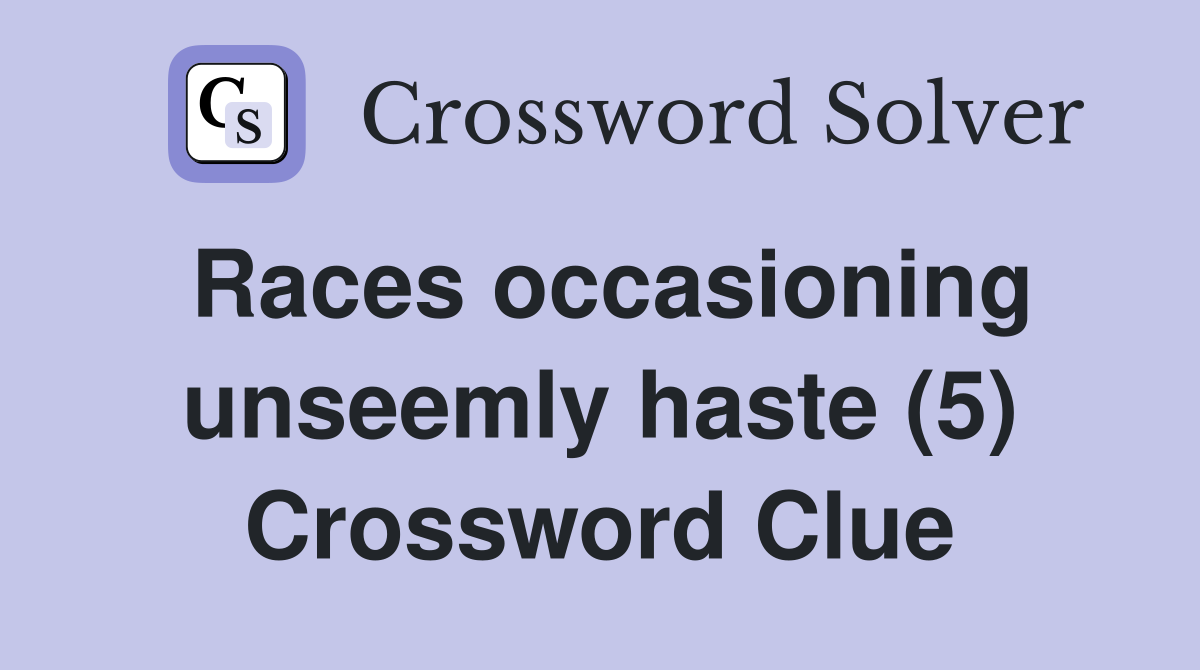 Races occasioning unseemly haste (5) Crossword Clue