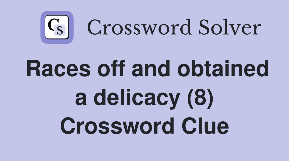 Races off and obtained a delicacy (8) Crossword Clue