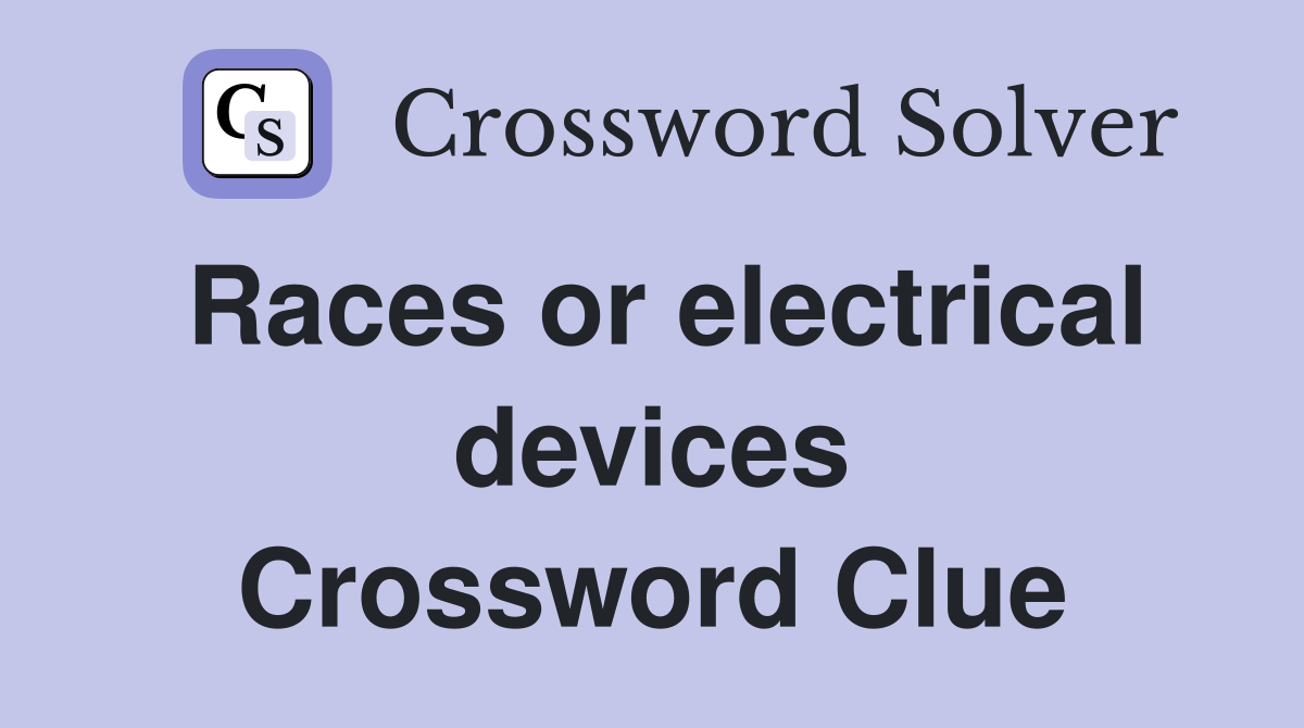Races or electrical devices Crossword Clue