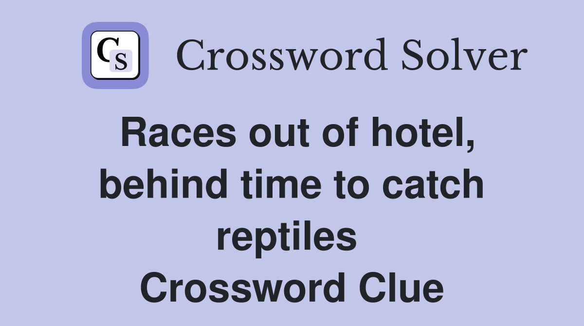 Races out of hotel, behind time to catch reptiles  Crossword Clue