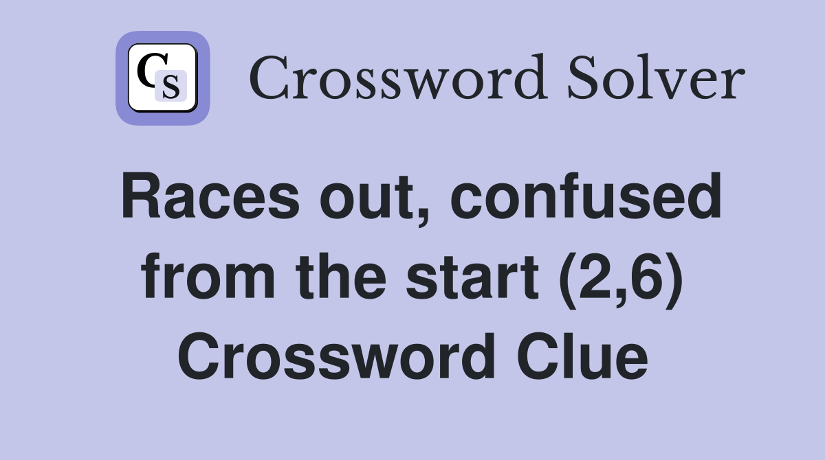 Races out, confused from the start (2,6) Crossword Clue