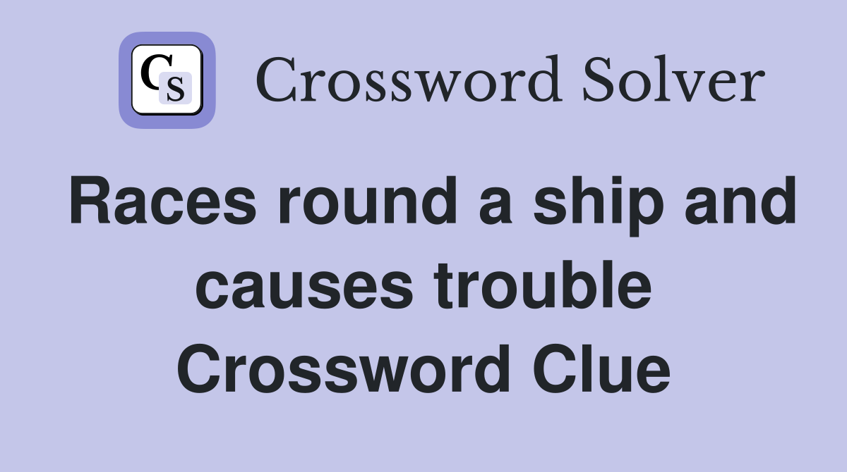 Races round a ship and causes trouble Crossword Clue