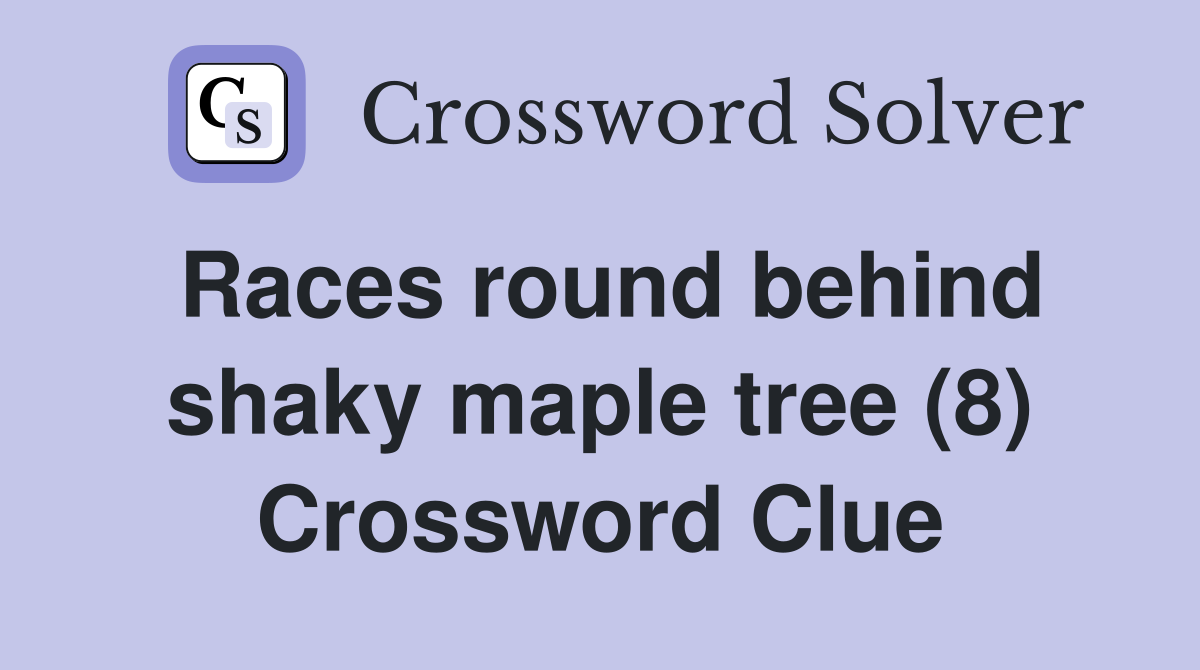 Races round behind shaky maple tree (8) Crossword Clue