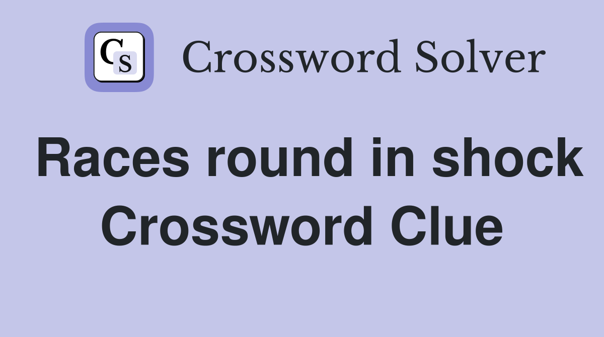 Races round in shock Crossword Clue