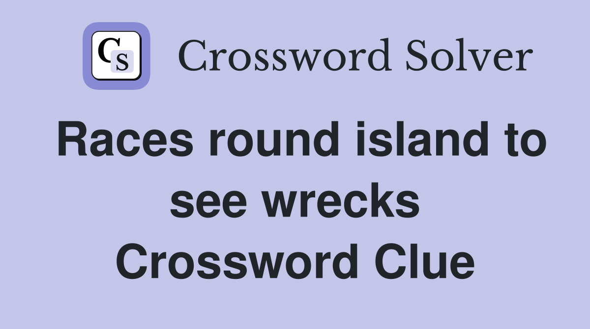 Races round island to see wrecks Crossword Clue