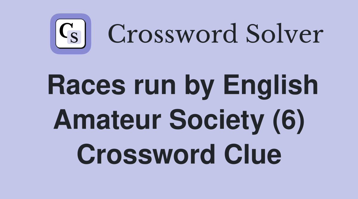 Races run by English Amateur Society (6) Crossword Clue