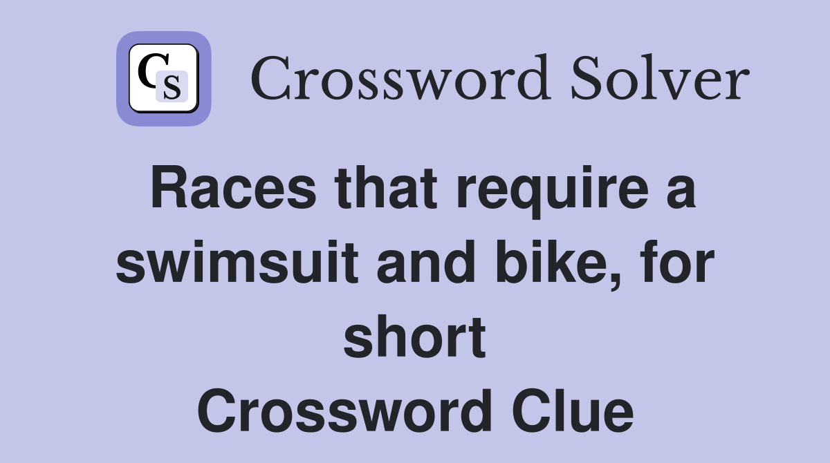 Races that require a swimsuit and bike, for short Crossword Clue