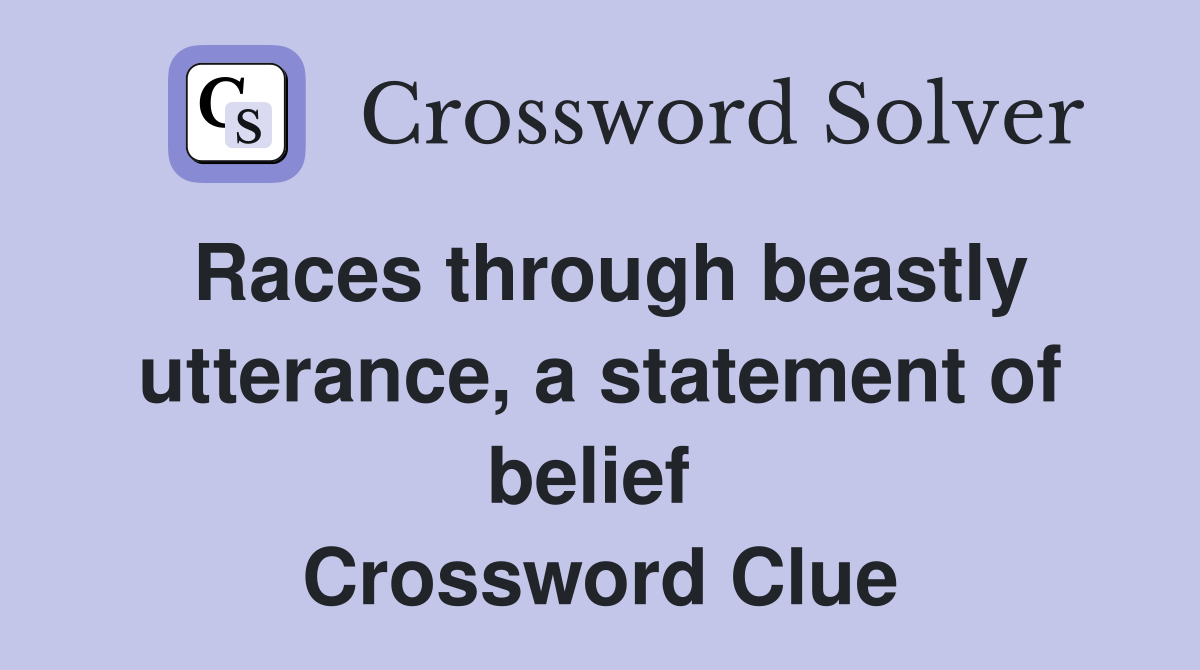 Races through beastly utterance, a statement of belief  Crossword Clue