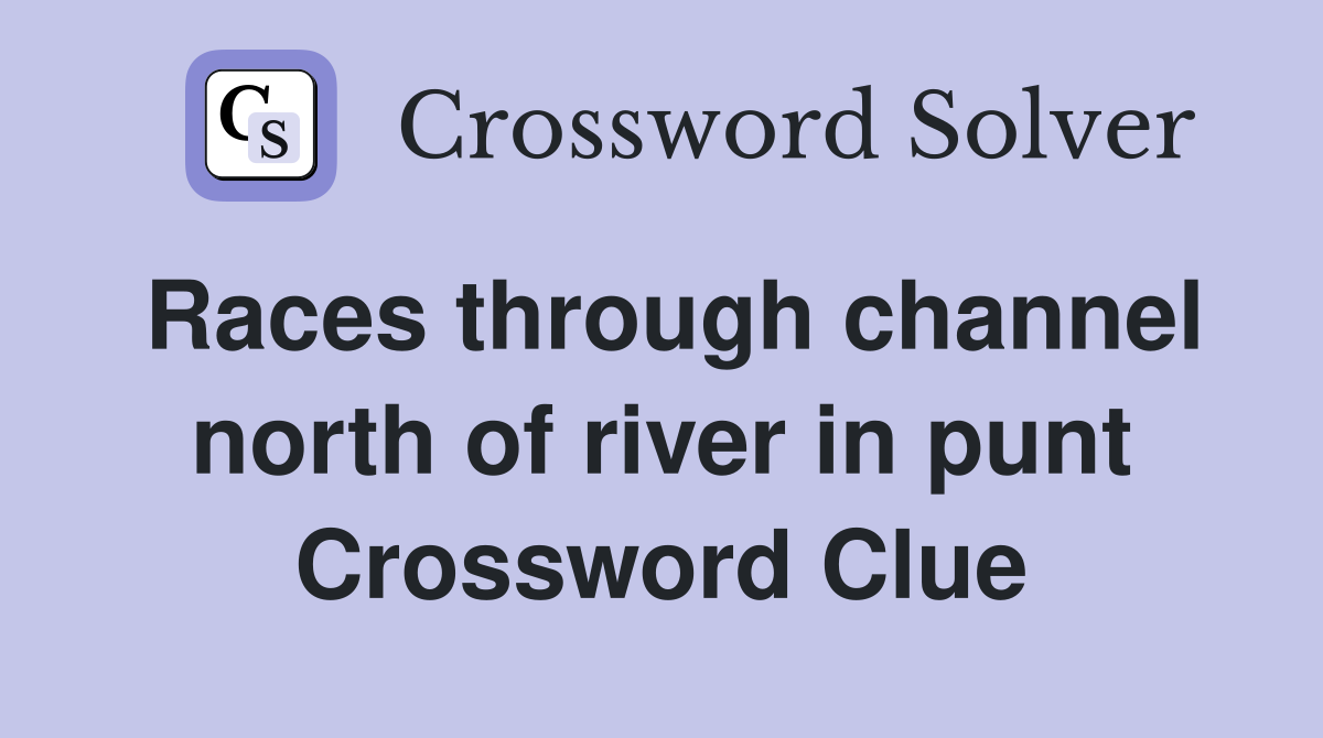 Races through channel north of river in punt Crossword Clue