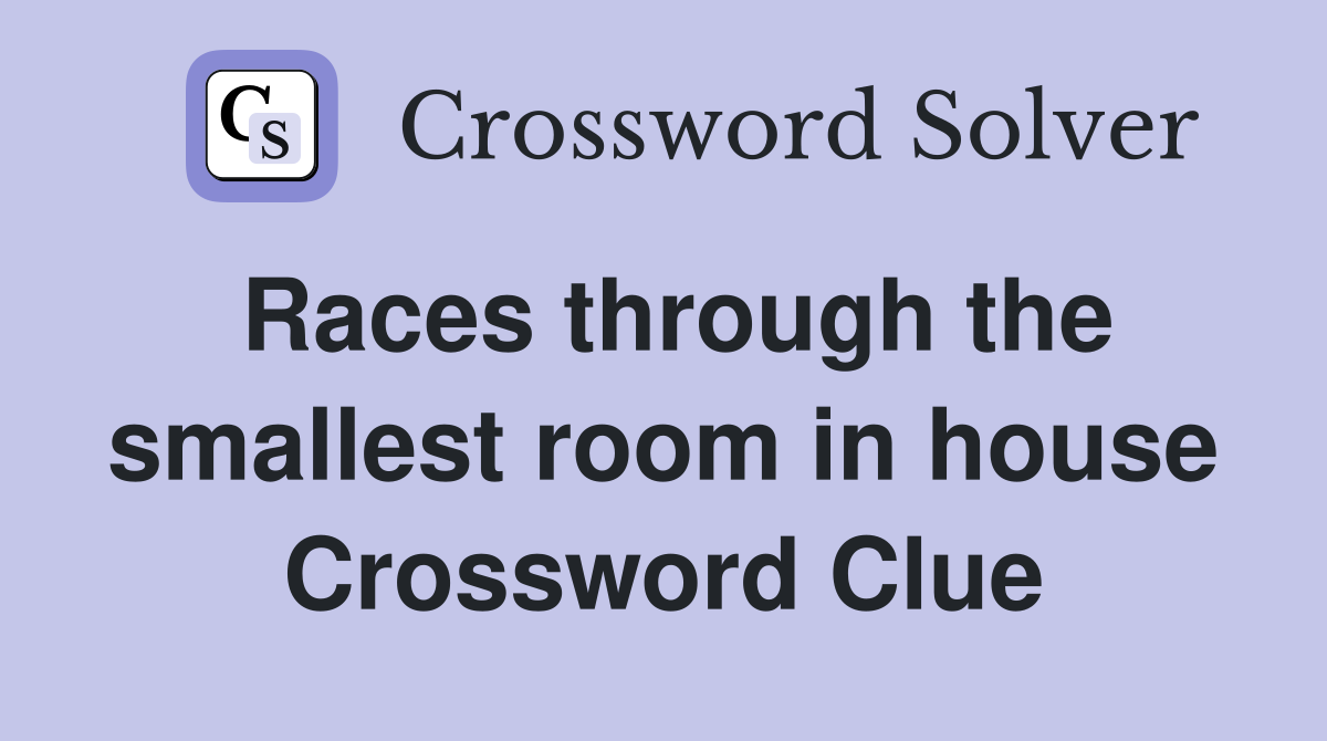 Races through the smallest room in house Crossword Clue