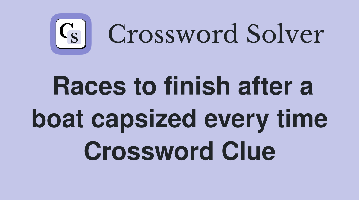 Races to finish after a boat capsized every time Crossword Clue