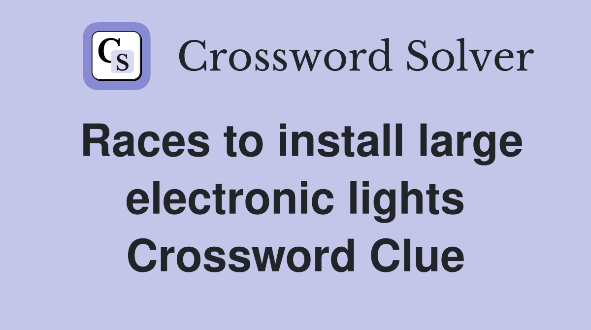 Races to install large electronic lights Crossword Clue