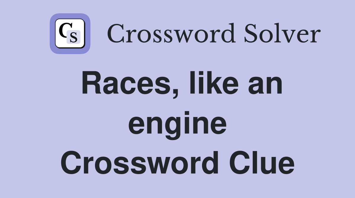 Races, like an engine Crossword Clue