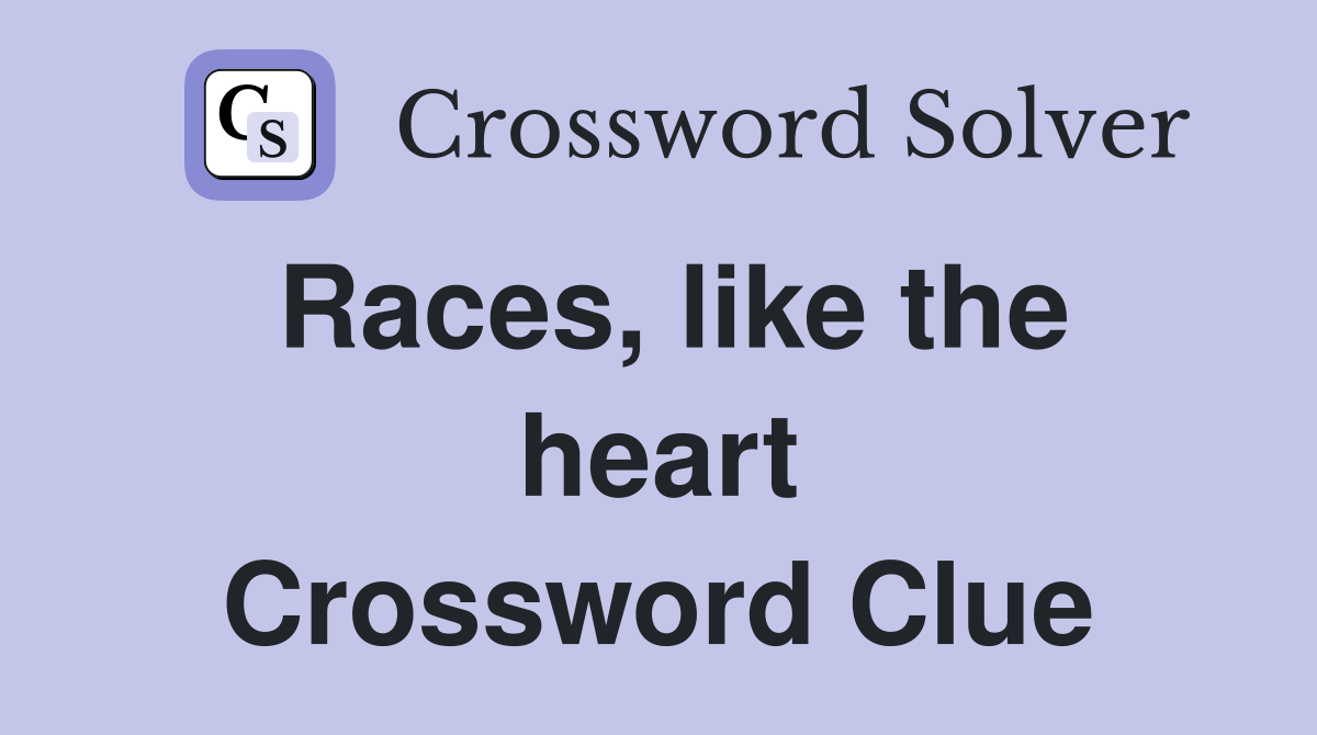 Races, like the heart Crossword Clue