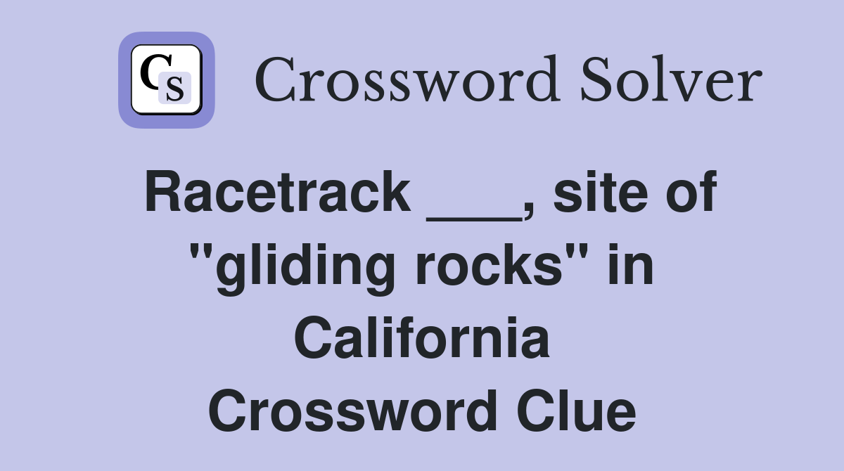 Racetrack ___, site of "gliding rocks" in California Crossword Clue