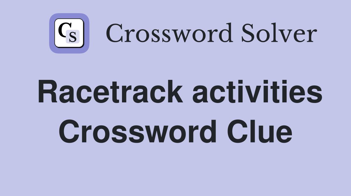 Racetrack activities Crossword Clue
