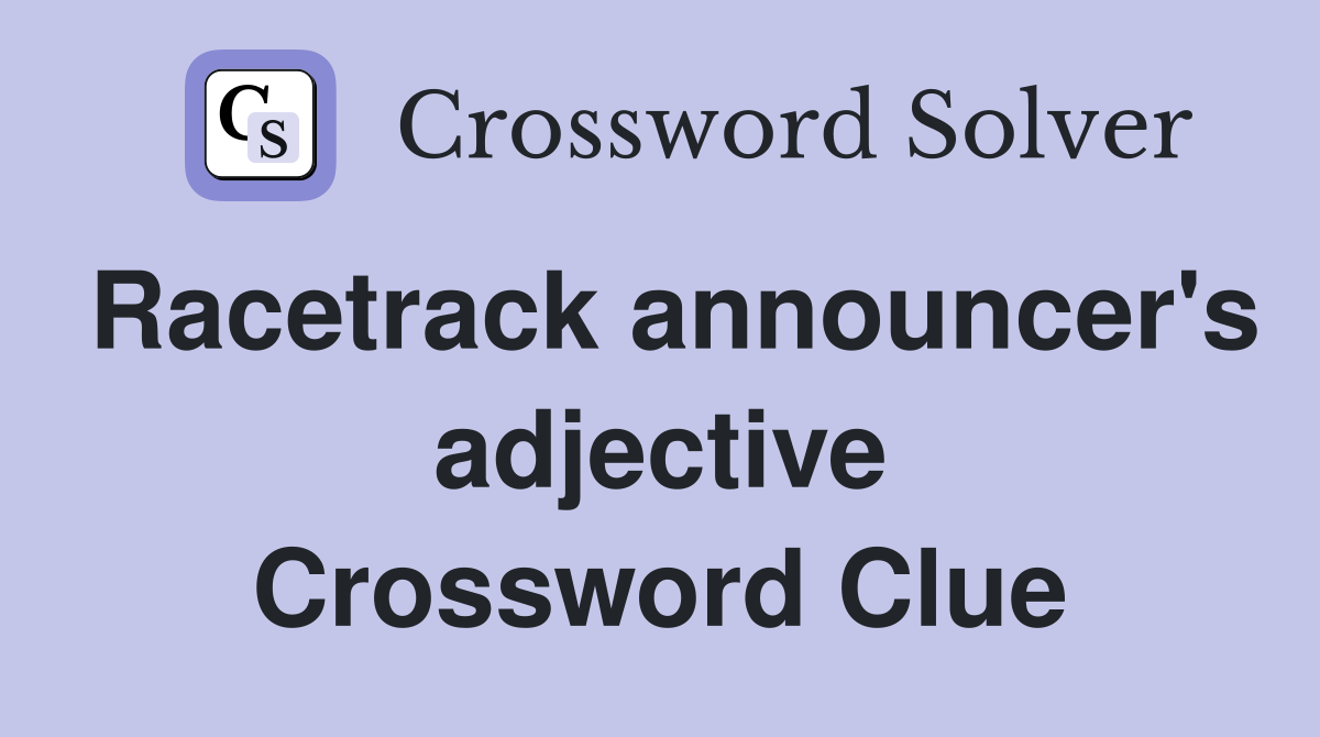 Racetrack announcer's adjective Crossword Clue
