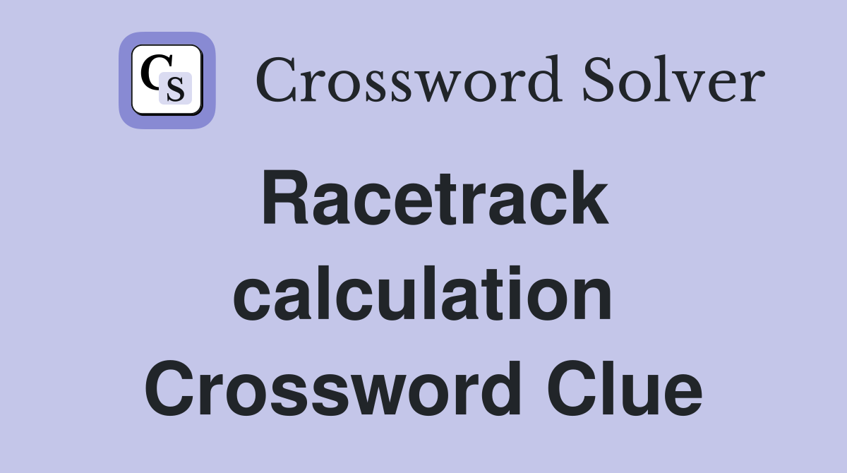 Racetrack calculation Crossword Clue