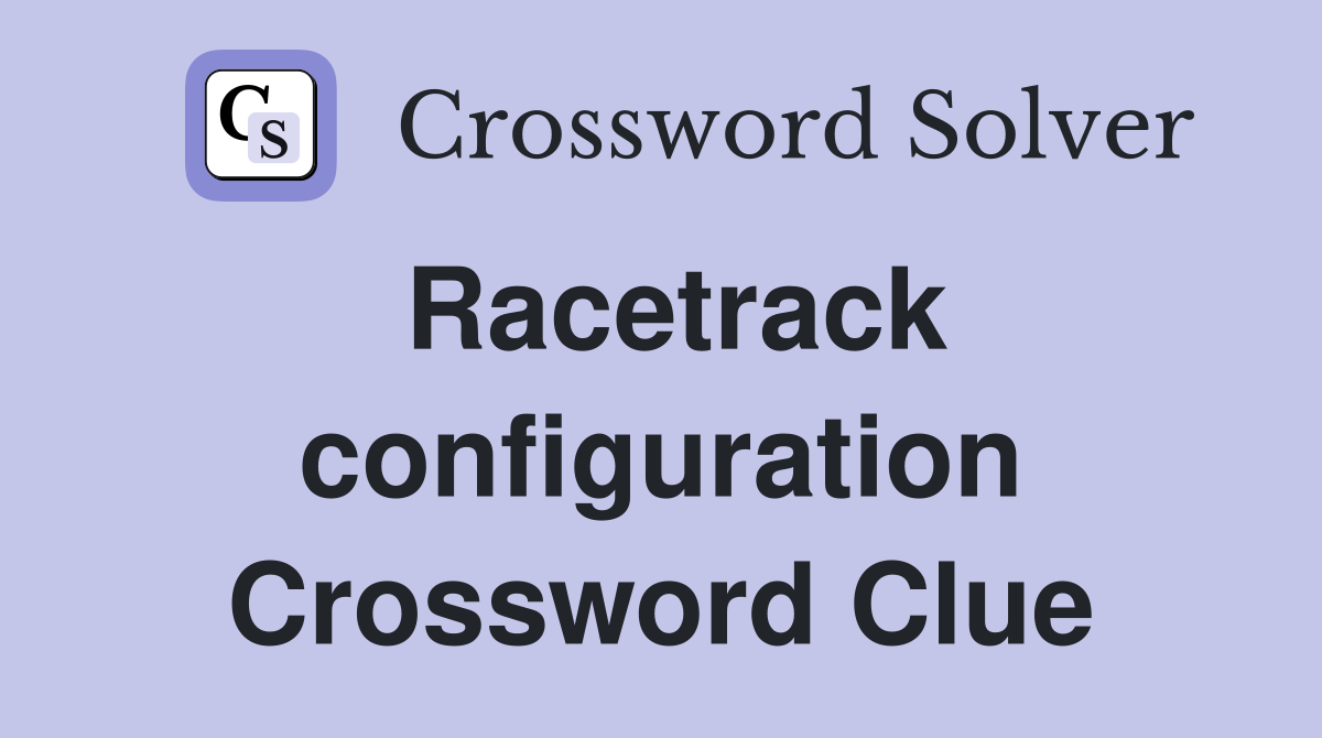 Racetrack configuration Crossword Clue