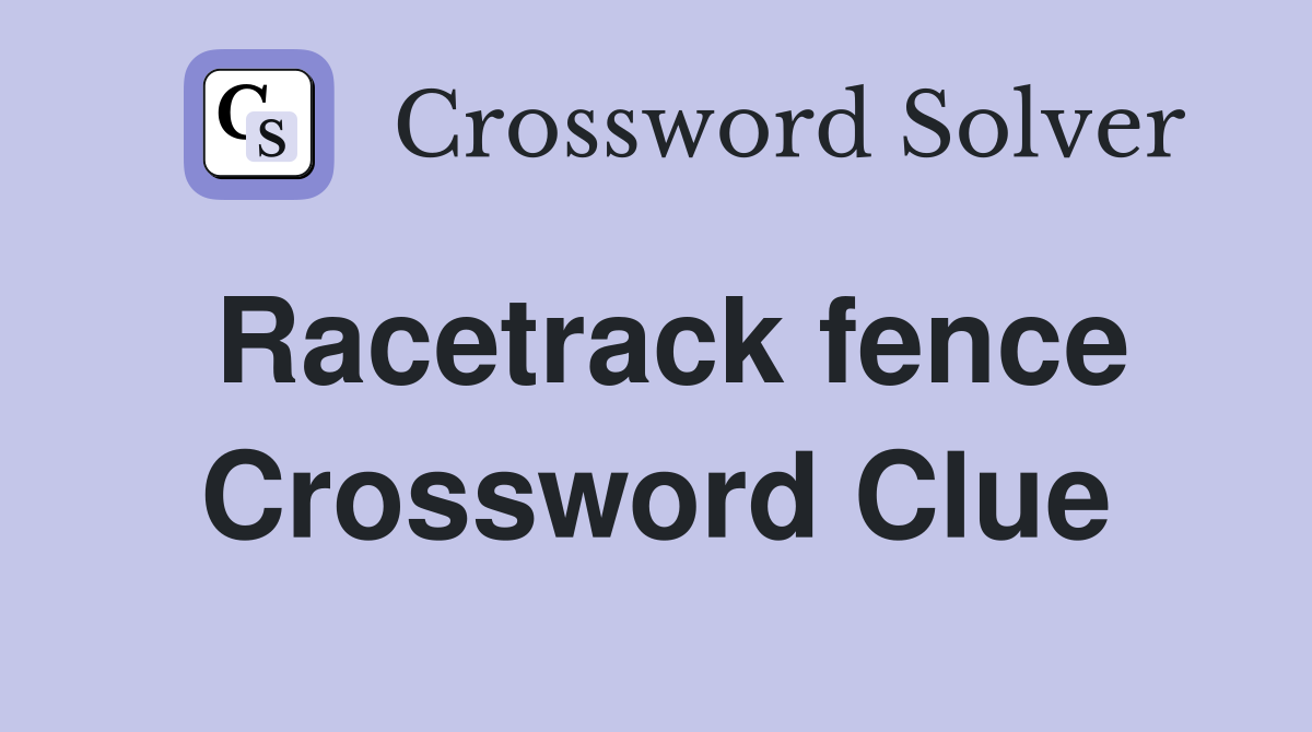 Racetrack fence Crossword Clue