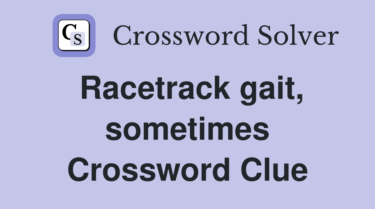Racetrack gait, sometimes Crossword Clue
