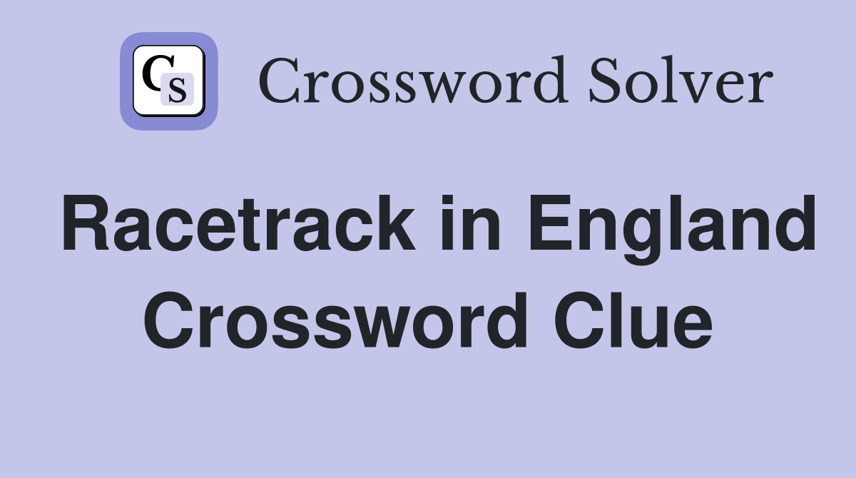 Racetrack in England Crossword Clue