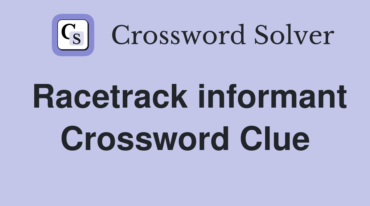 Racetrack informant Crossword Clue