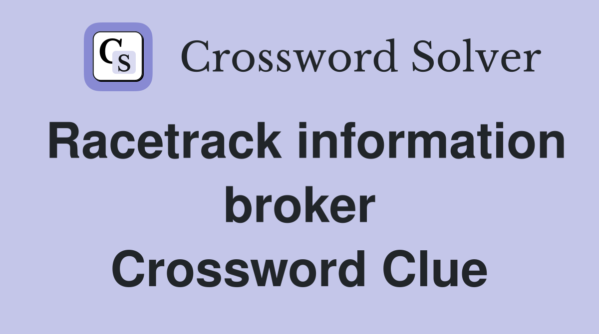 Racetrack information broker Crossword Clue