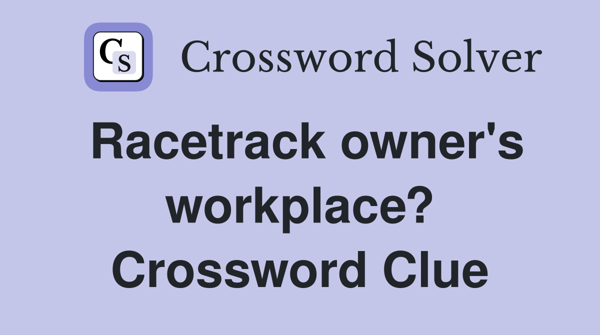 Racetrack owner's workplace? Crossword Clue