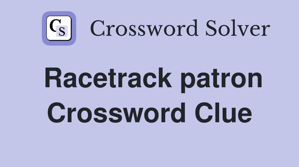 Racetrack patron Crossword Clue