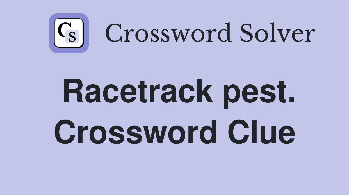 Racetrack pest. Crossword Clue