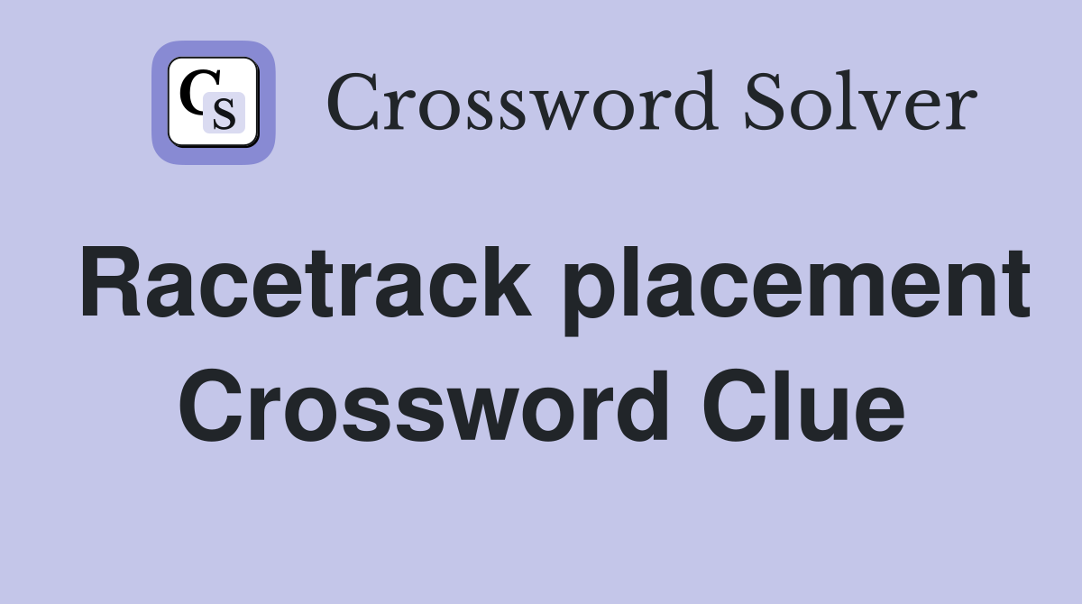 Racetrack placement Crossword Clue