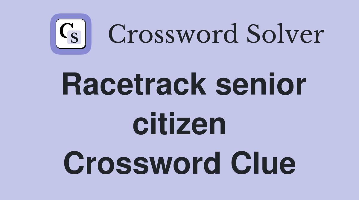 Racetrack senior citizen Crossword Clue